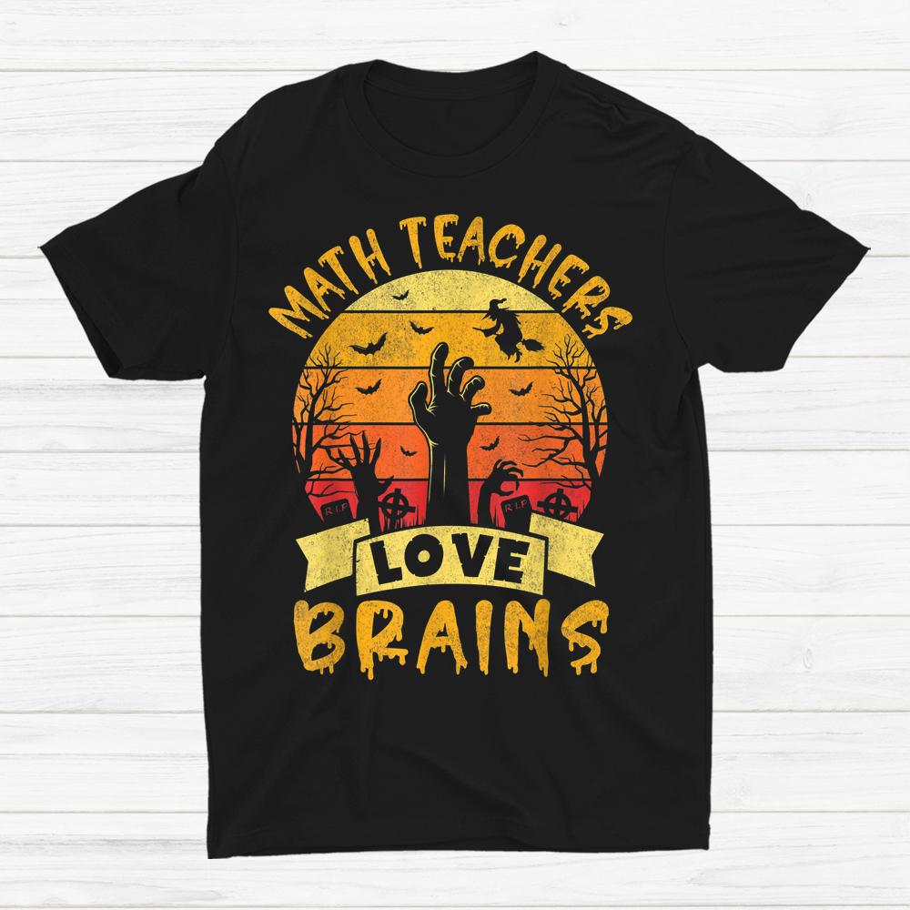 Math Teacher Halloween All Teachers Love Brains Shirt Math Teacher Halloween All Teachers Love Brains Shirt