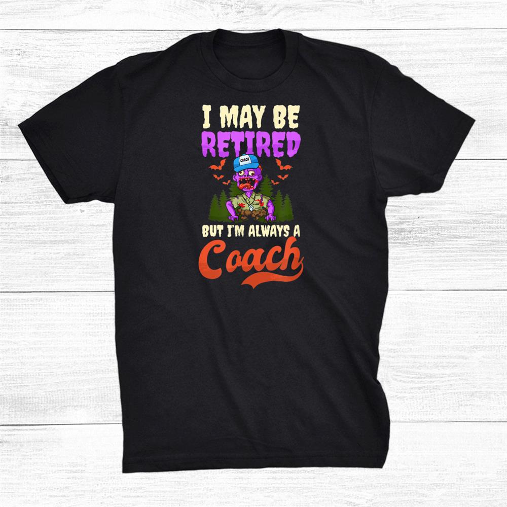 May Be Retired Design Halloween Coach Shirt May Be Retired Design Halloween Coach Shirt