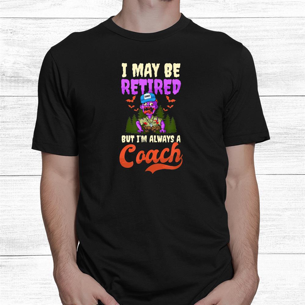 May Be Retired Design Halloween Coach Shirt May Be Retired Design Halloween Coach Shirt