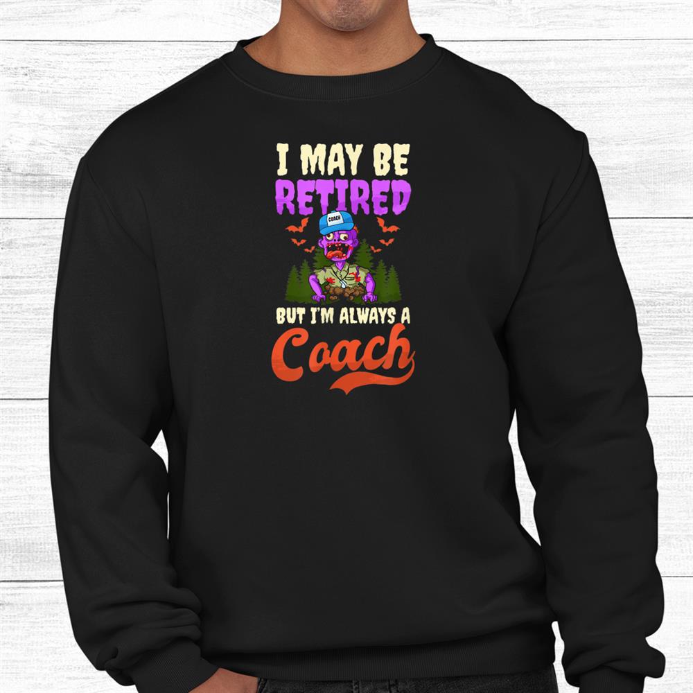 May Be Retired Design Halloween Coach Shirt May Be Retired Design Halloween Coach Shirt