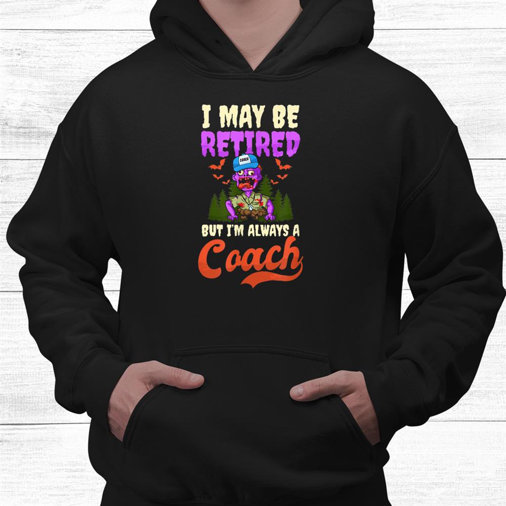 May Be Retired Design Halloween Coach Shirt May Be Retired Design Halloween Coach Shirt