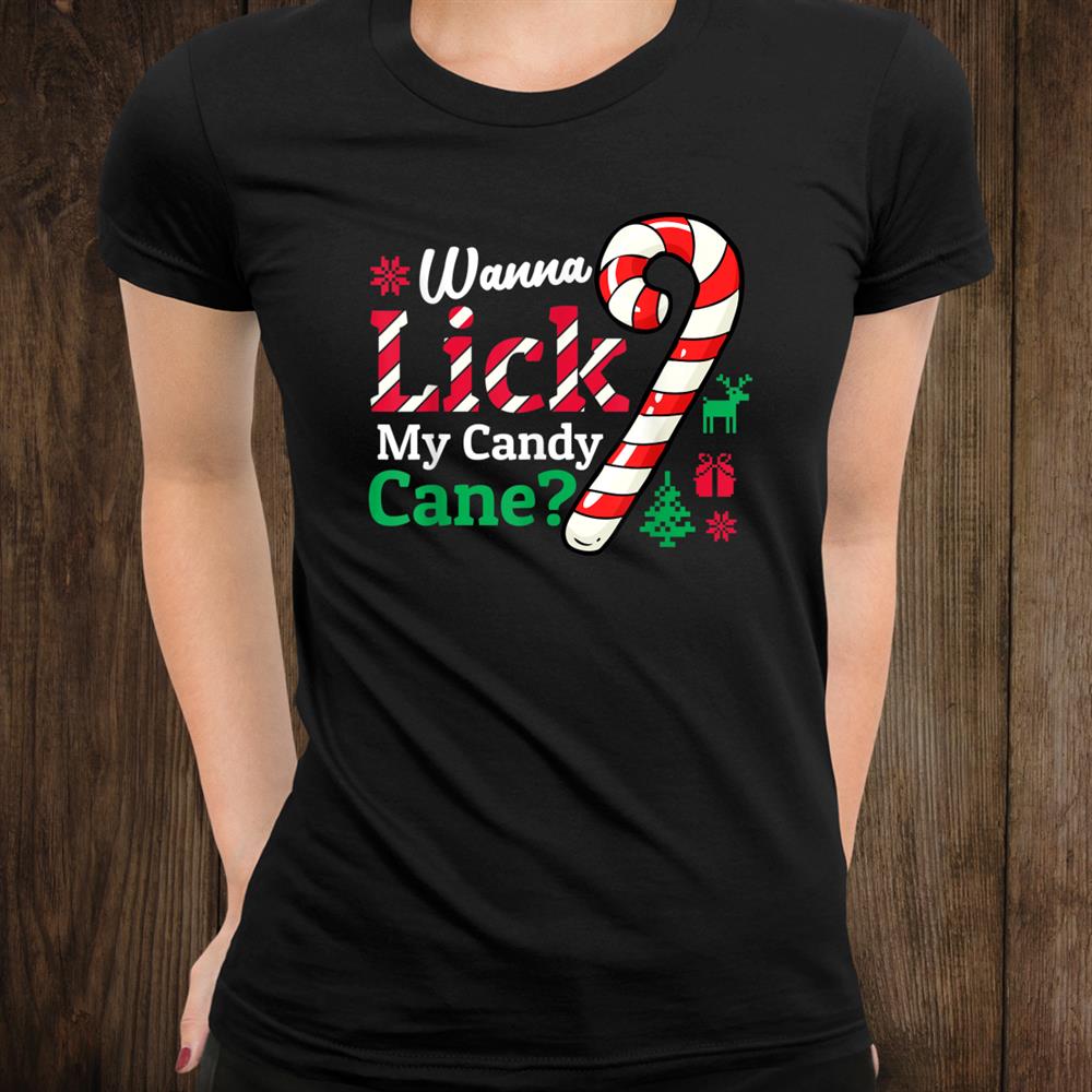 Wanna Lick My Candy Cane Rude Christmas Shirt Wanna Lick My Candy Cane Rude Christmas Shirt