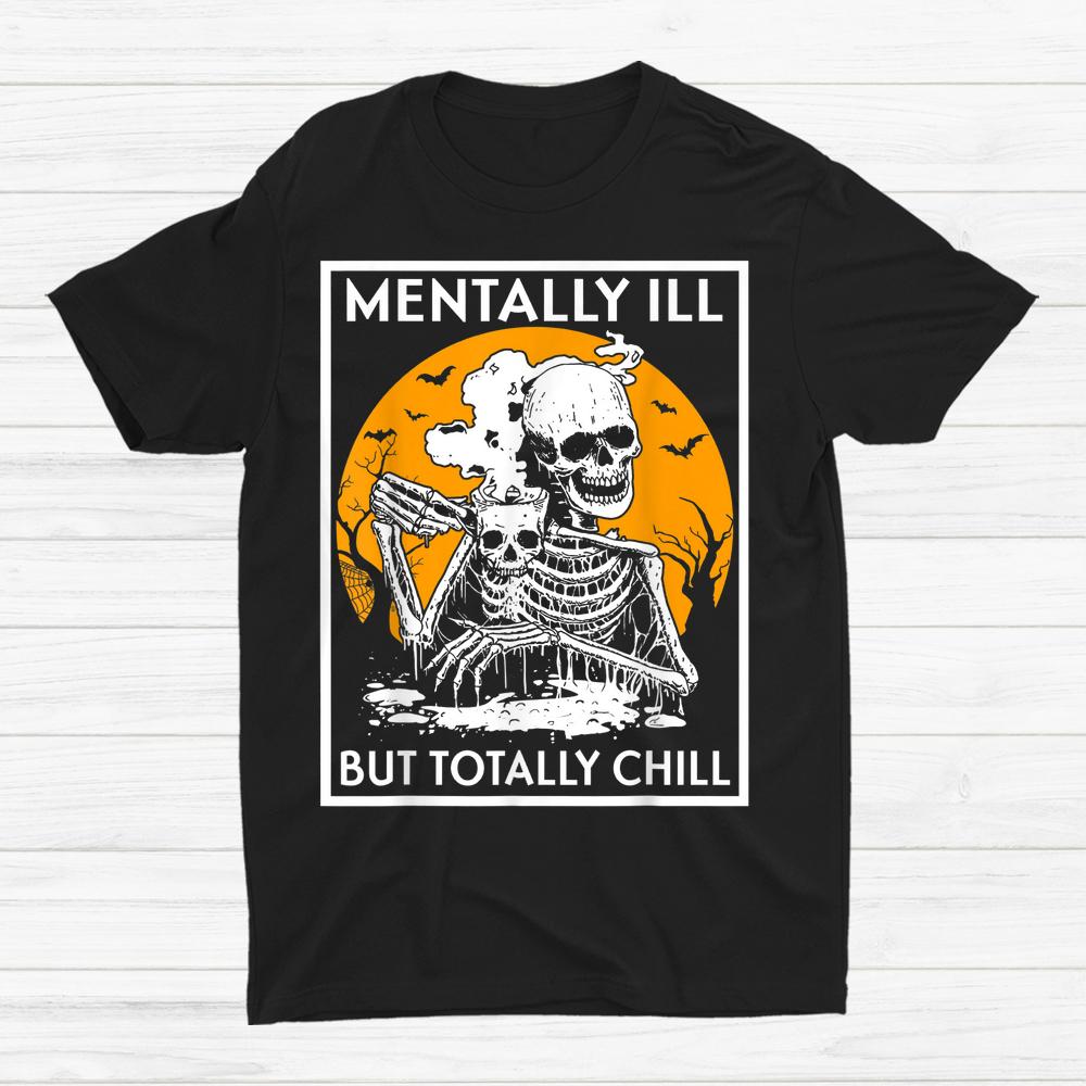 Mentally Ill But Totally Chill Halloween Shirt Mentally Ill But Totally Chill Halloween Shirt
