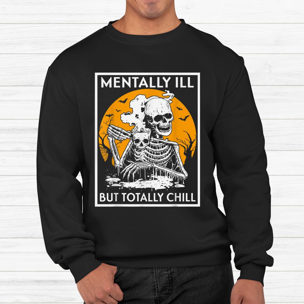 Mentally Ill But Totally Chill Halloween Shirt Mentally Ill But Totally Chill Halloween Shirt