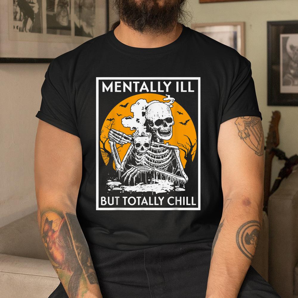 Mentally Ill But Totally Chill Halloween Shirt Mentally Ill But Totally Chill Halloween Shirt
