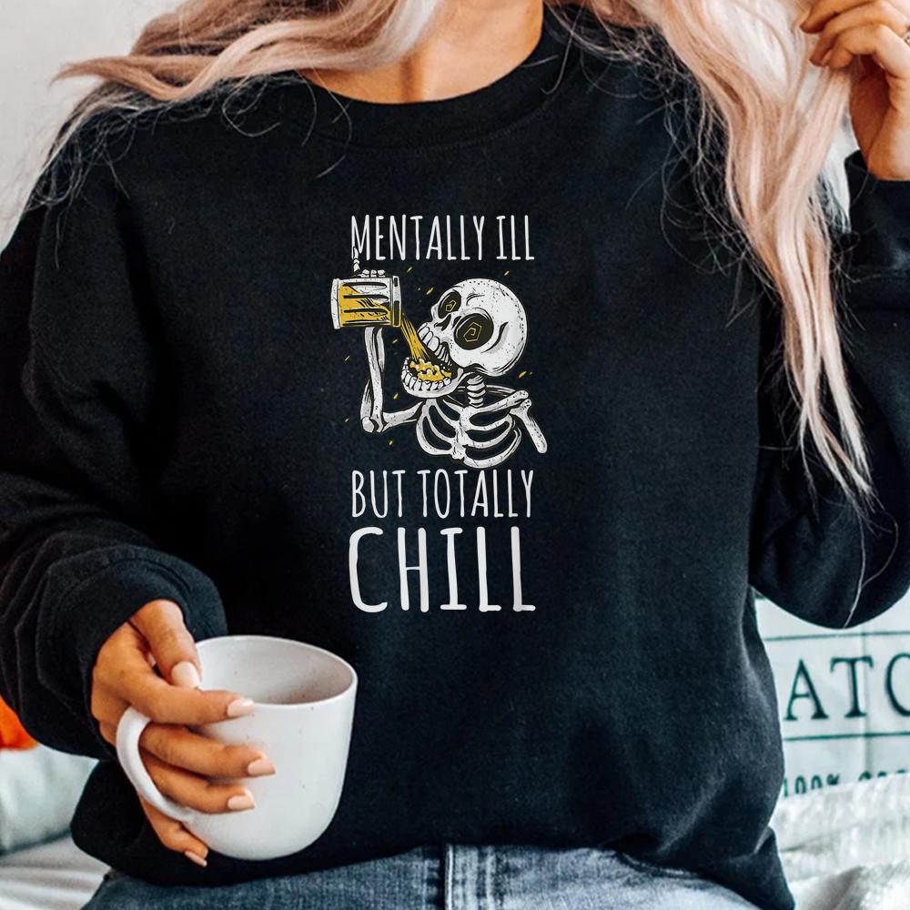 Mentally Ill But Totally Chill Halloween Skeleton Beer Quote Shirt Mentally Ill But Totally Chill Halloween Skeleton Beer Quote Shirt