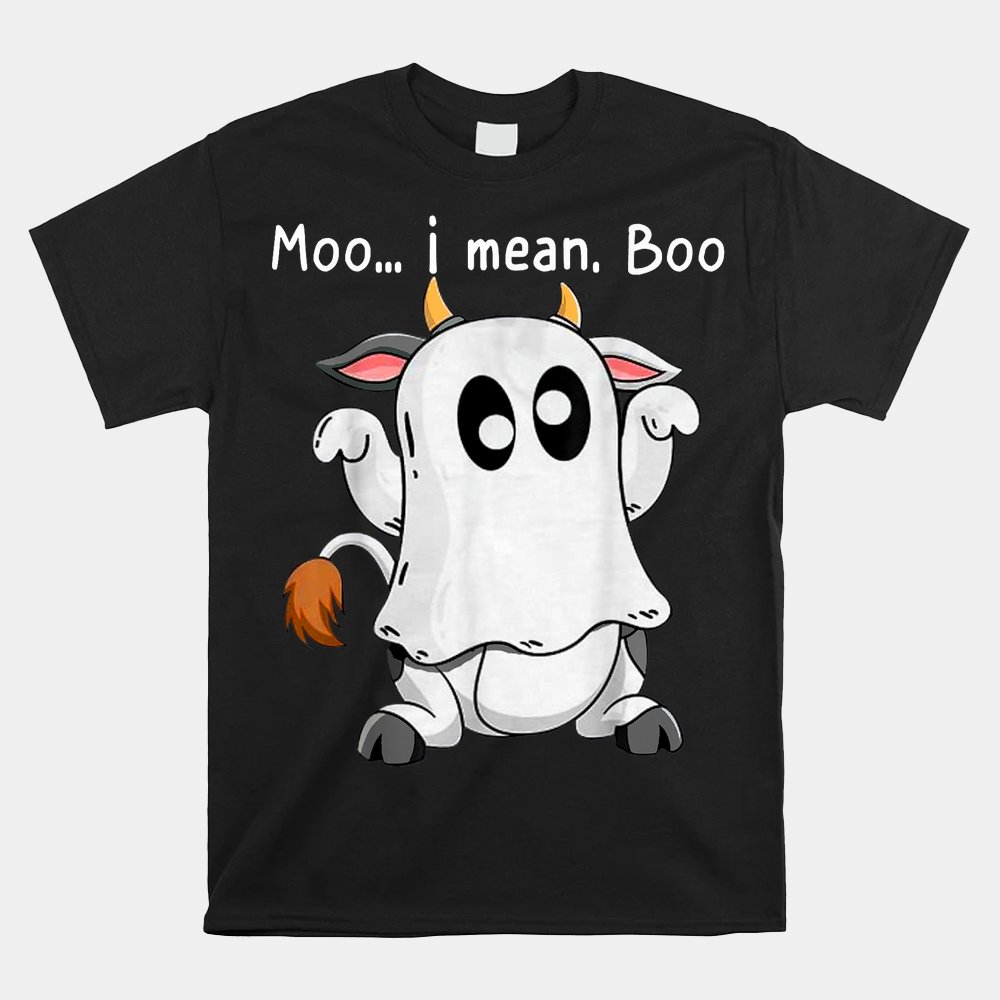 Moo I Mean Boo Ghost Cow Ghost Cow Halloween Shirt Moo I Mean Boo Ghost Cow Ghost Cow Halloween Shirt