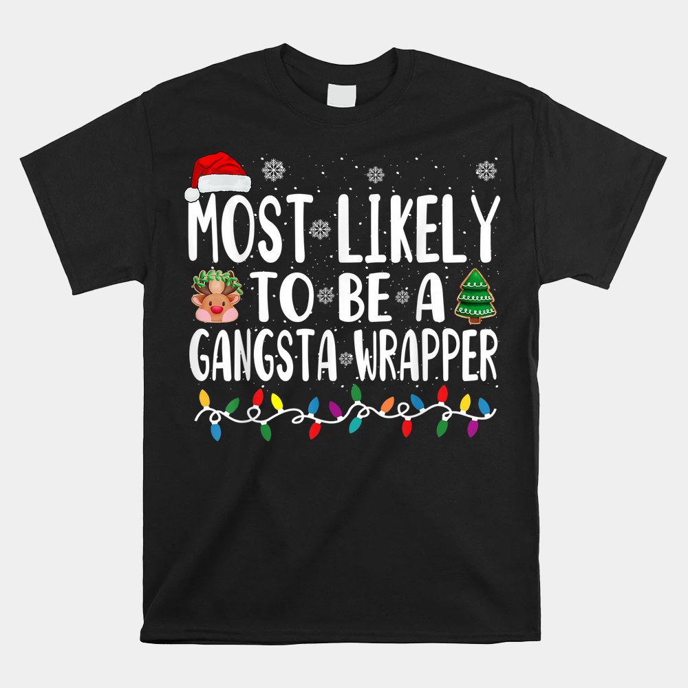 Most Likely Be A Gangsta Wrapper Christmas Presents Shirt Most Likely Be A Gangsta Wrapper Christmas Presents Shirt