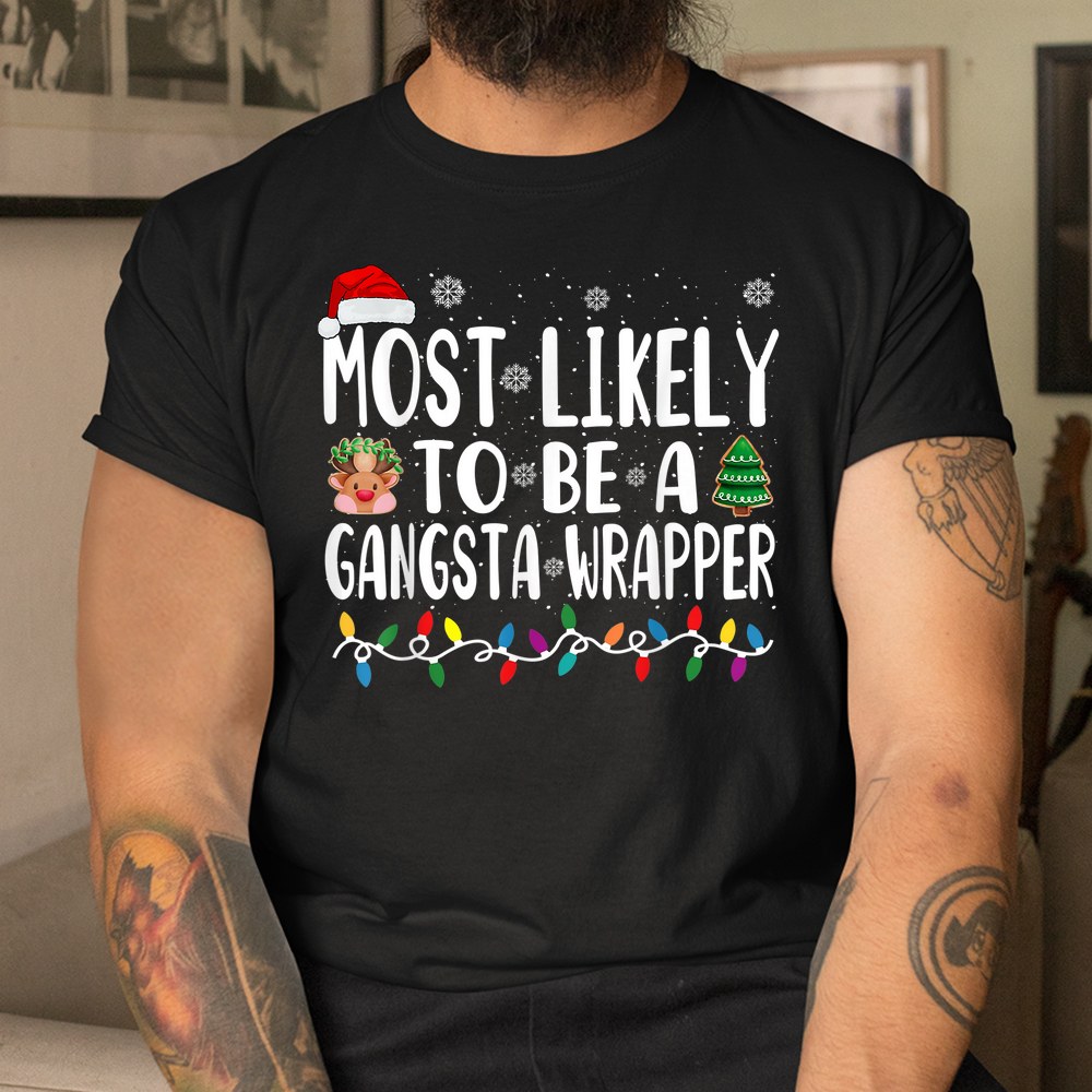 Most Likely Be A Gangsta Wrapper Christmas Presents Shirt Most Likely Be A Gangsta Wrapper Christmas Presents Shirt