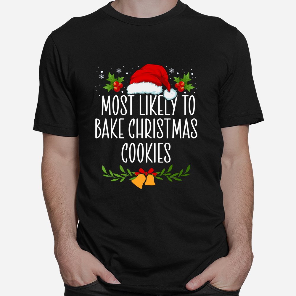 Most Likely To Bake Christmas Cookies Funny Christmas Shirt Most Likely To Bake Christmas Cookies Funny Christmas Shirt