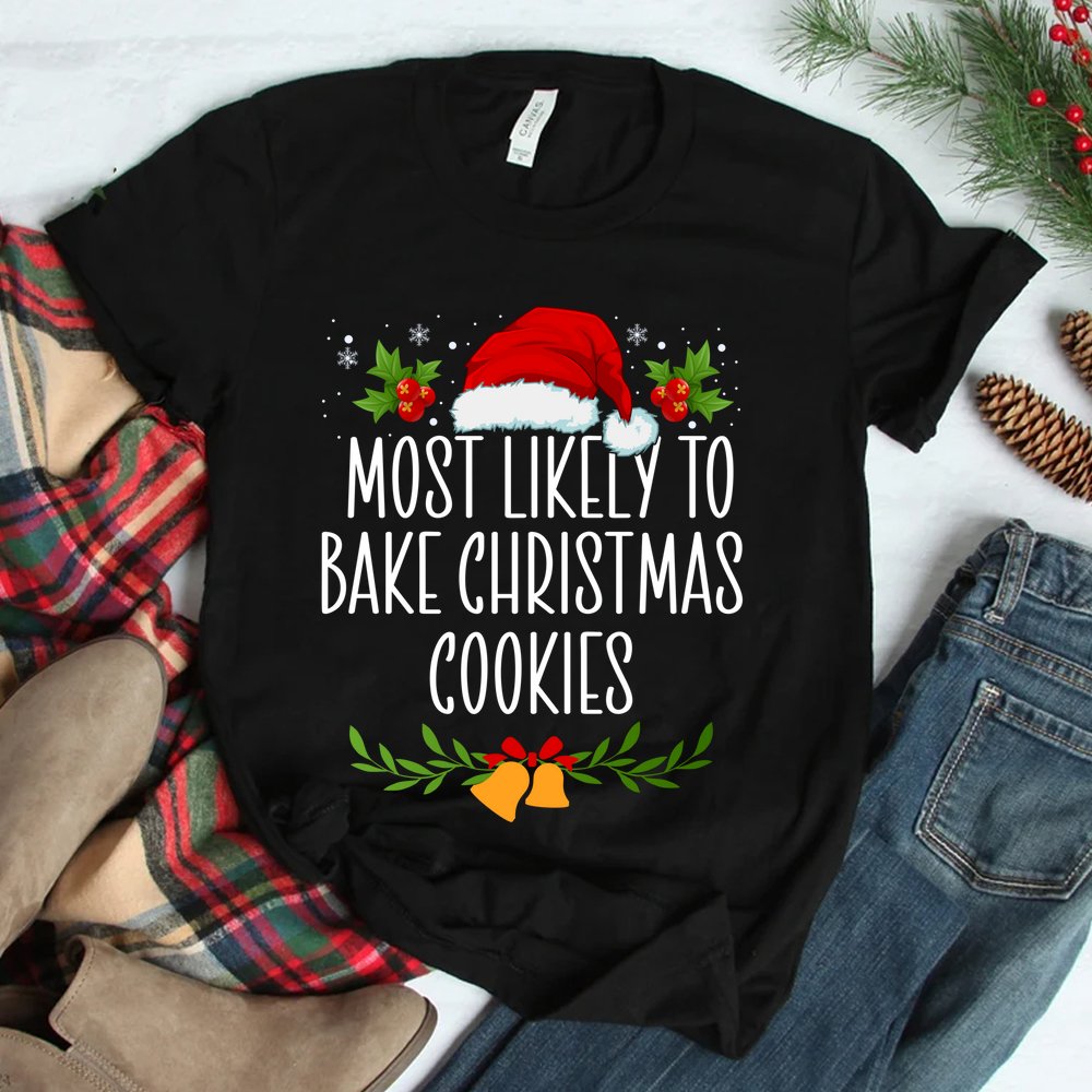 Most Likely To Bake Christmas Cookies Funny Christmas Shirt Most Likely To Bake Christmas Cookies Funny Christmas Shirt