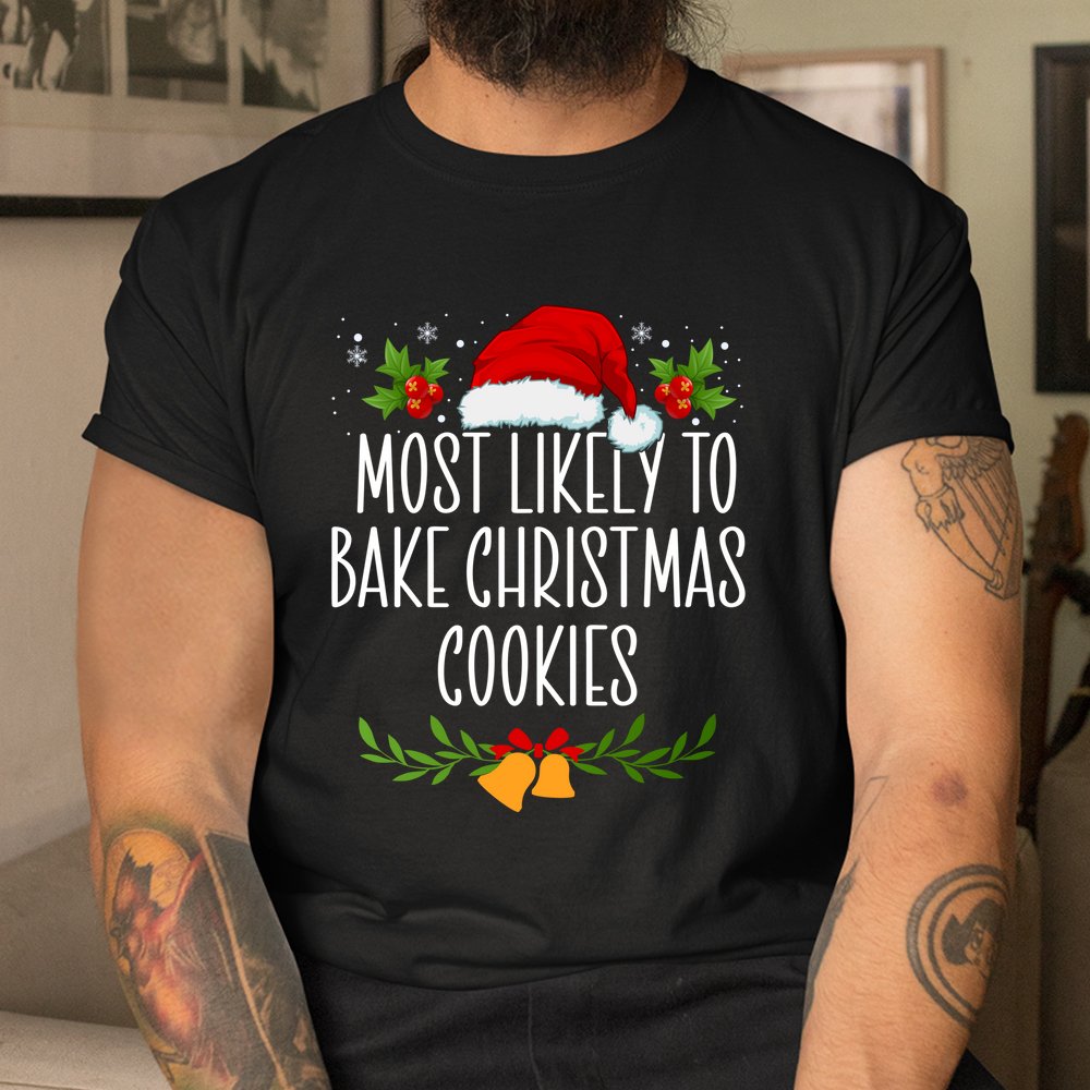 Most Likely To Bake Christmas Cookies Funny Christmas Shirt Most Likely To Bake Christmas Cookies Funny Christmas Shirt