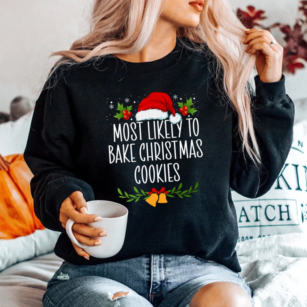 Most Likely To Bake Christmas Cookies Funny Christmas Shirt Most Likely To Bake Christmas Cookies Funny Christmas Shirt