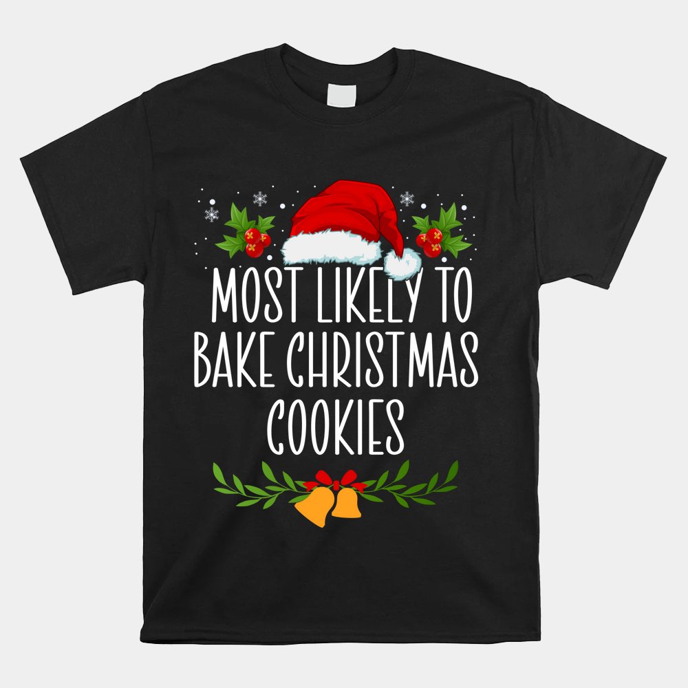 Most Likely To Bake Christmas Cookies Funny Christmas Shirt Most Likely To Bake Christmas Cookies Funny Christmas Shirt