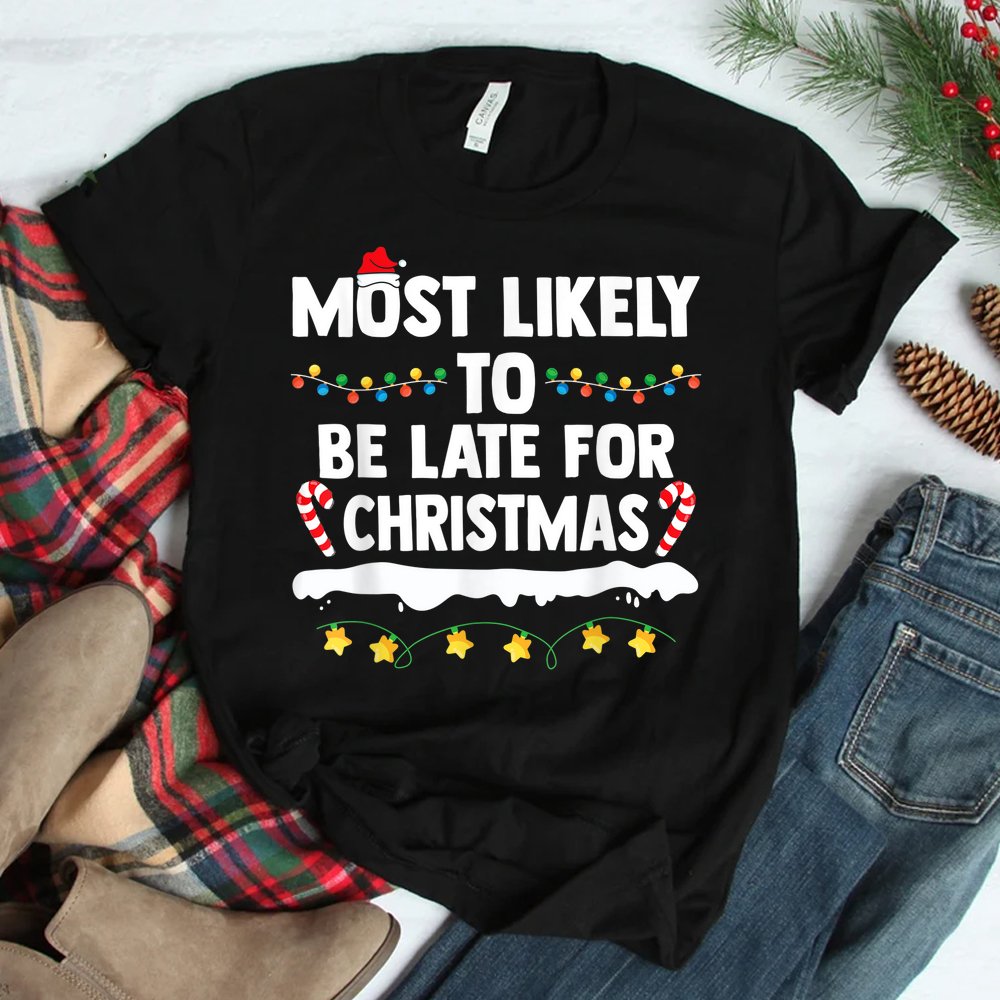 Most Likely To Be Late For Christmas Matching Family Xmas Shirt Most Likely To Be Late For Christmas Matching Family Xmas Shirt