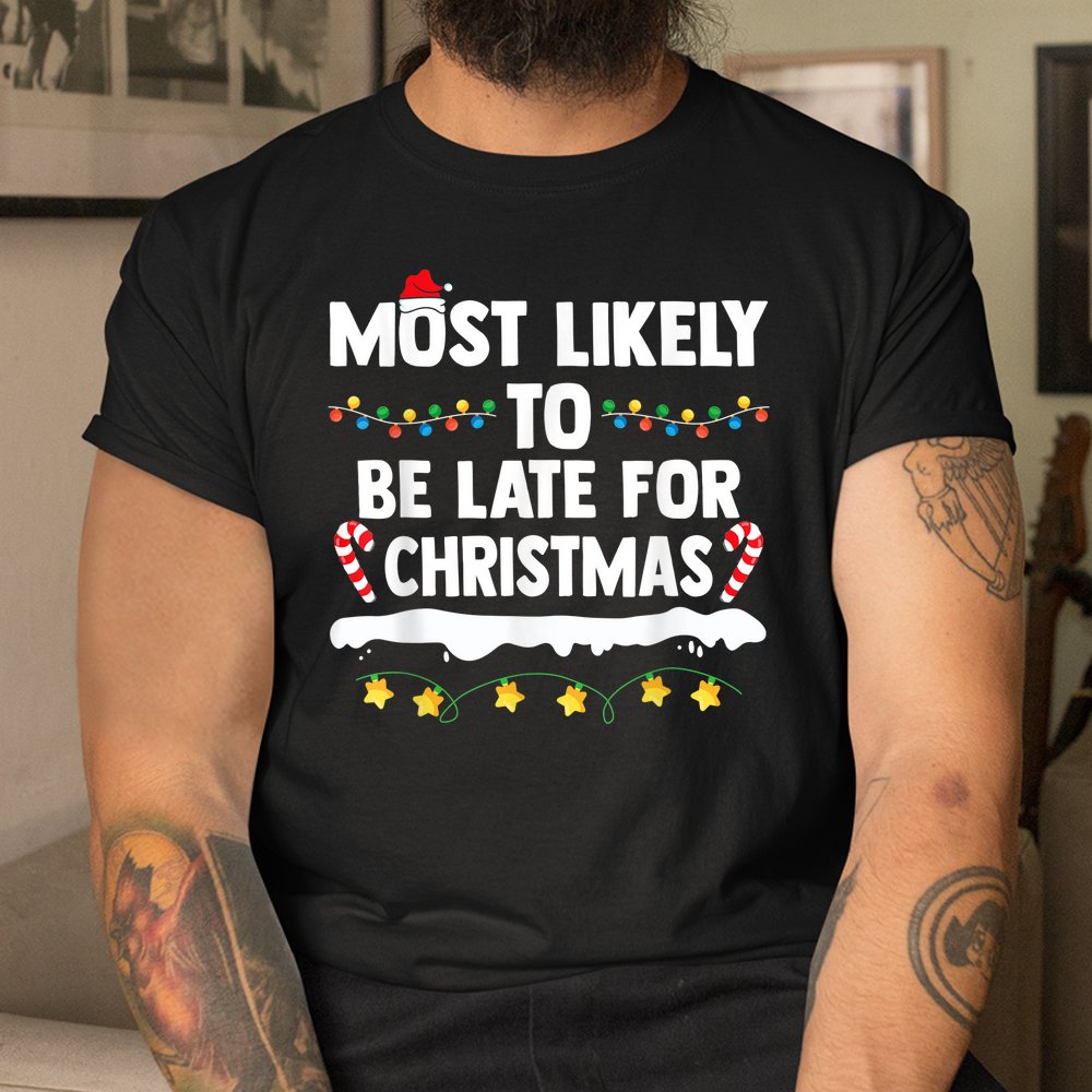 Most Likely To Be Late For Christmas Matching Family Xmas Shirt Most Likely To Be Late For Christmas Matching Family Xmas Shirt