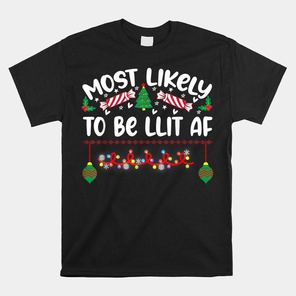 Most Likely To Be Lit Af Christmas Shirt Most Likely To Be Lit Af Christmas Shirt