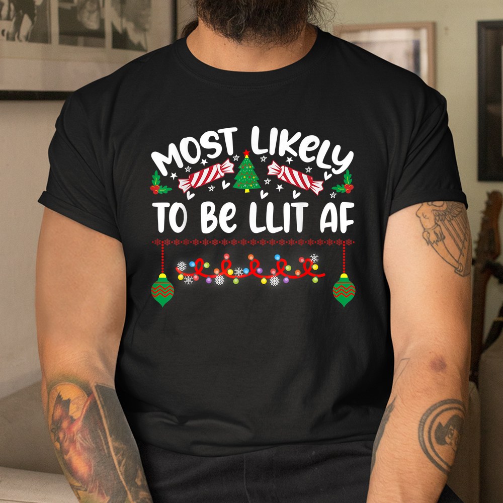 Most Likely To Be Lit Af Christmas Shirt Most Likely To Be Lit Af Christmas Shirt