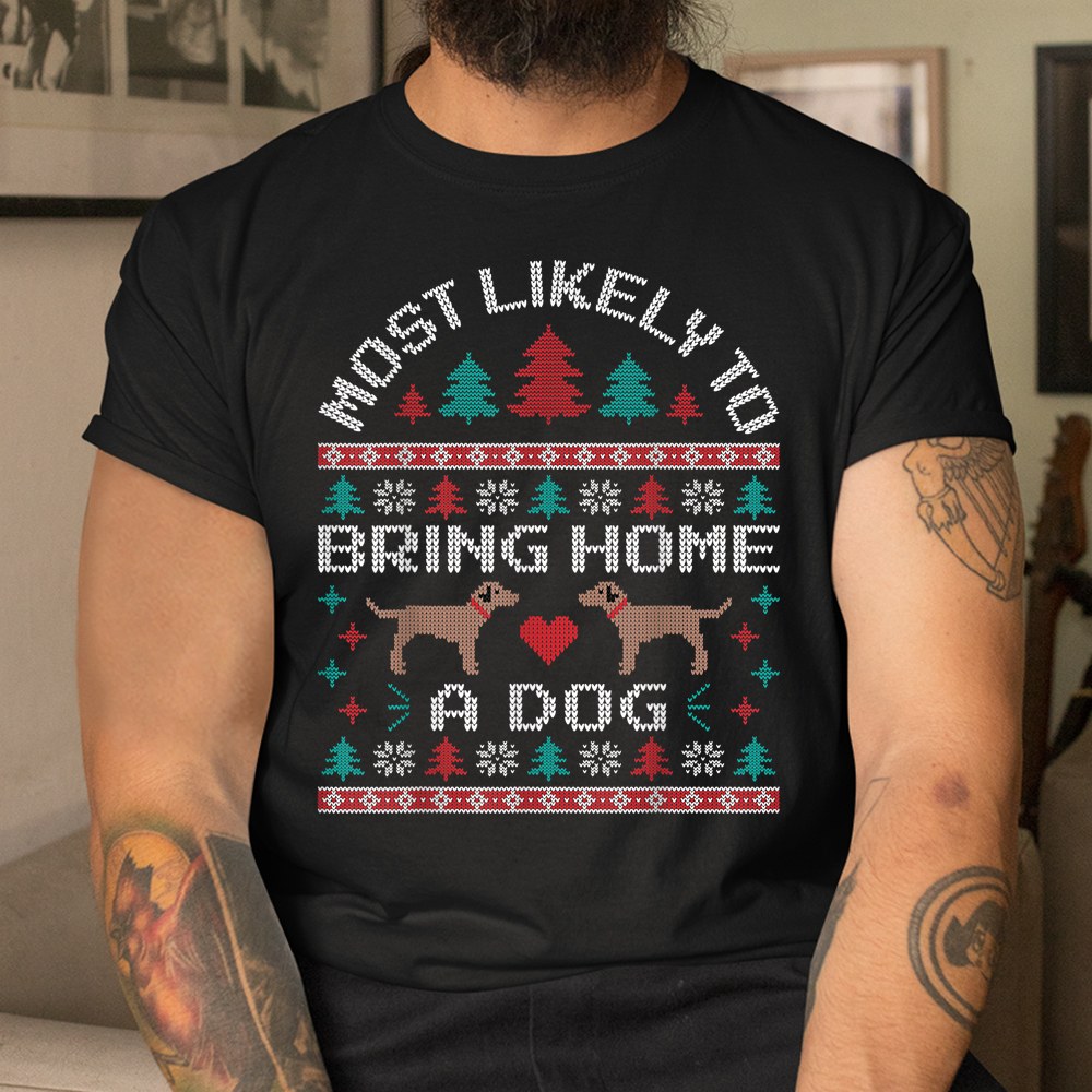Most Likely To Bring Home A Dog Ugly Christmas Sweater Pawty Shirt Most Likely To Bring Home A Dog Ugly Christmas Sweater Pawty Shirt