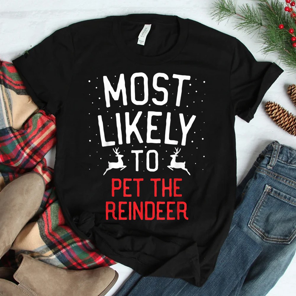 Most Likely To Christmas Pet The Reindeer Shirt Most Likely To Christmas Pet The Reindeer Shirt