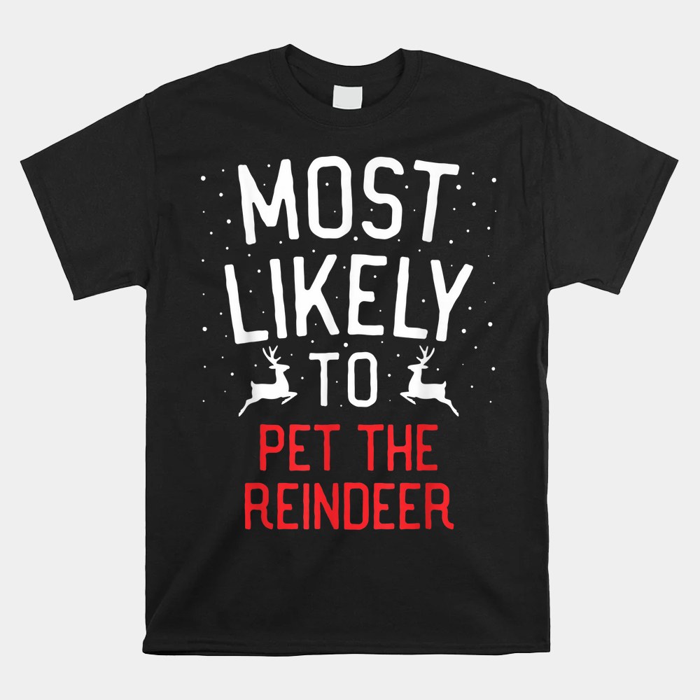 Most Likely To Christmas Pet The Reindeer Shirt Most Likely To Christmas Pet The Reindeer Shirt
