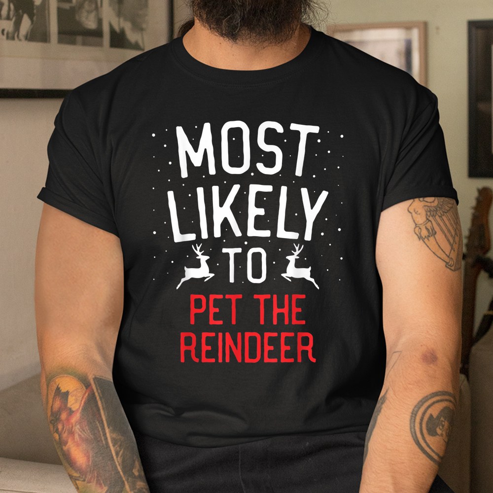 Most Likely To Christmas Pet The Reindeer Shirt Most Likely To Christmas Pet The Reindeer Shirt
