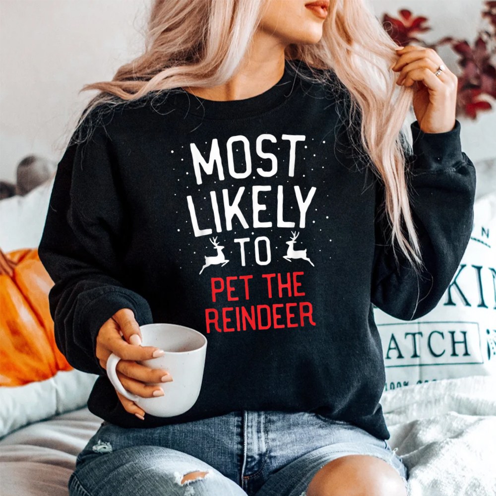 Most Likely To Christmas Pet The Reindeer Shirt Most Likely To Christmas Pet The Reindeer Shirt