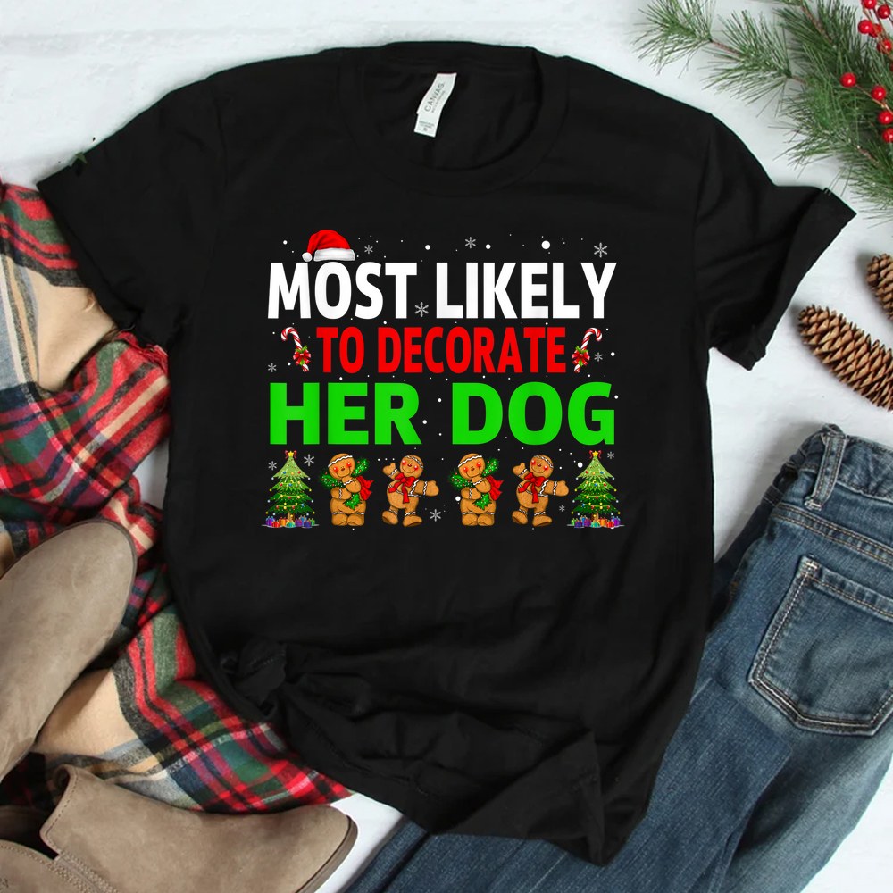 Most Likely To Decorate Her Dog Matching Family Christmas Shirt Most Likely To Decorate Her Dog Matching Family Christmas Shirt