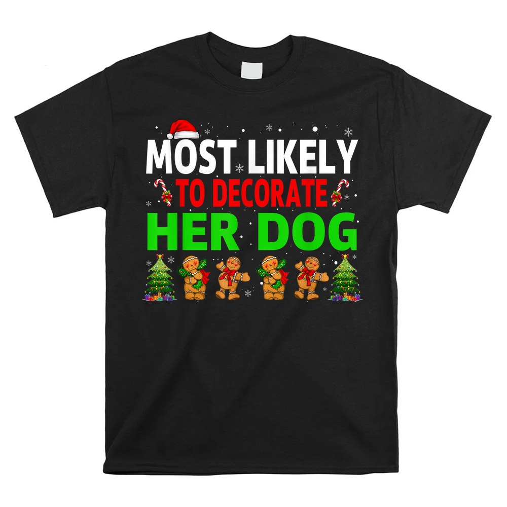 Most Likely To Decorate Her Dog Matching Family Christmas Shirt Most Likely To Decorate Her Dog Matching Family Christmas Shirt