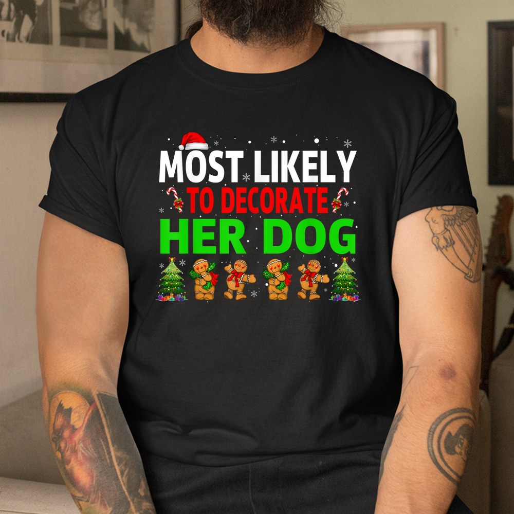 Most Likely To Decorate Her Dog Matching Family Christmas Shirt Most Likely To Decorate Her Dog Matching Family Christmas Shirt