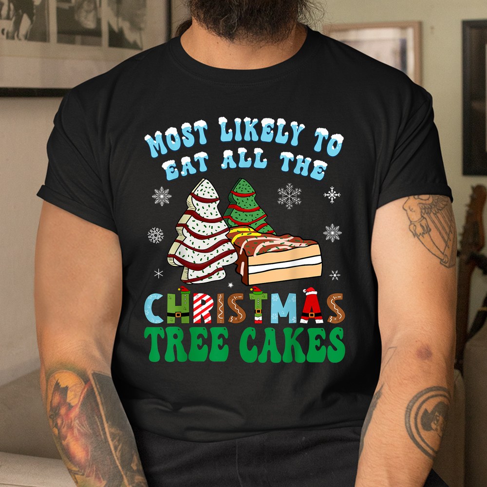 Most Likely To Eat All The Christmas Tree Cakes Shirt Most Likely To Eat All The Christmas Tree Cakes Shirt