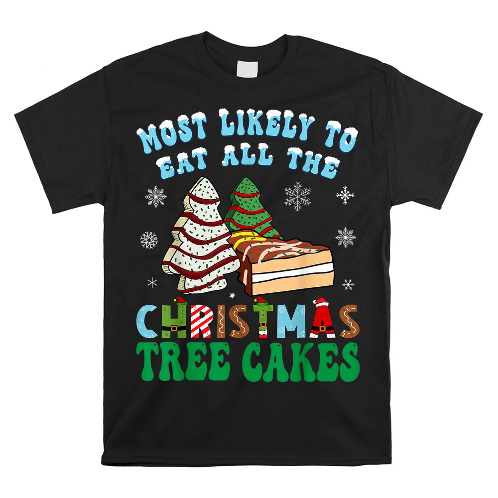 Most Likely To Eat All The Christmas Tree Cakes Shirt Most Likely To Eat All The Christmas Tree Cakes Shirt