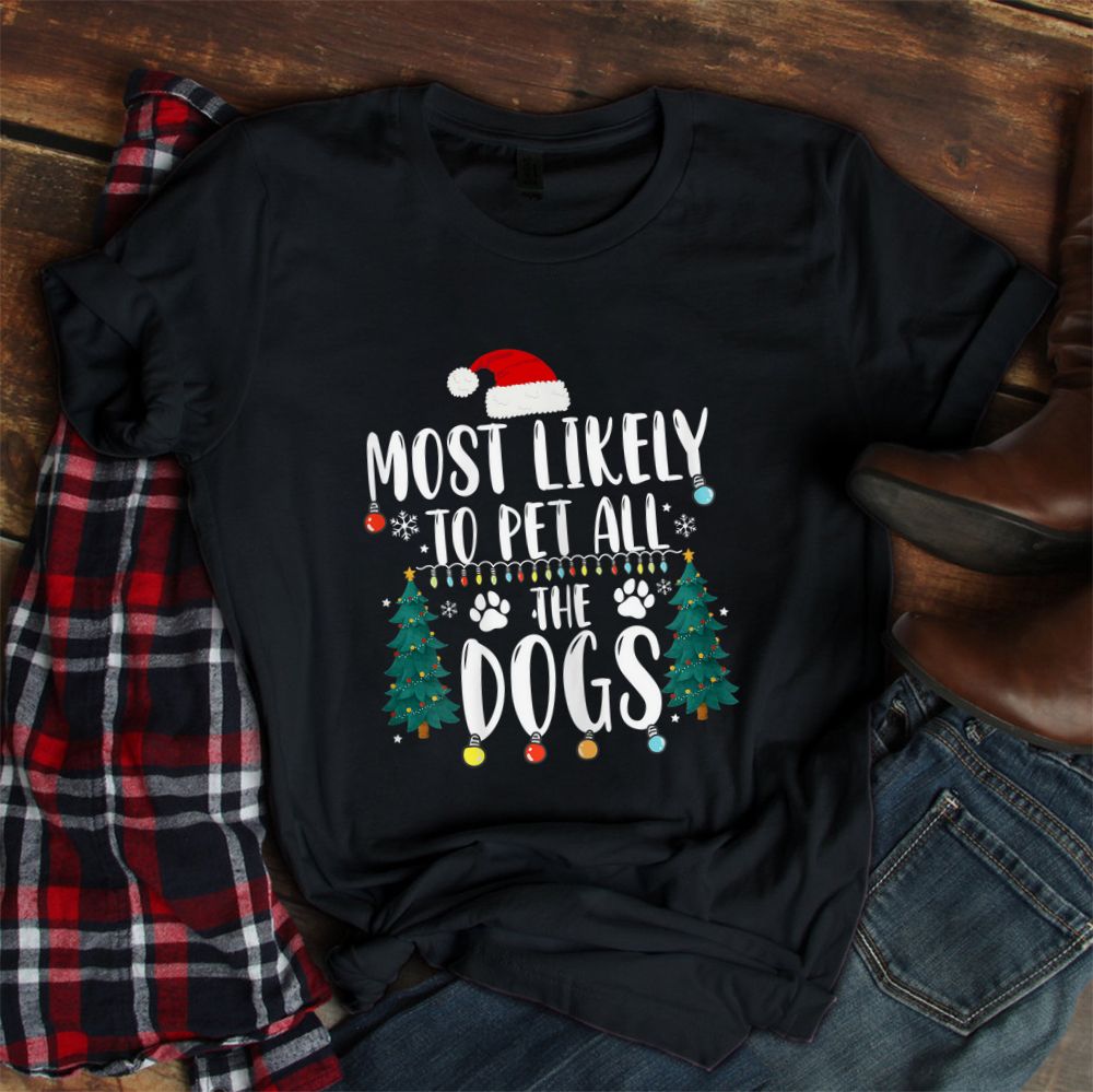 Most Likely To Pet All The Dogs Christmas Shirt Most Likely To Pet All The Dogs Christmas Shirt