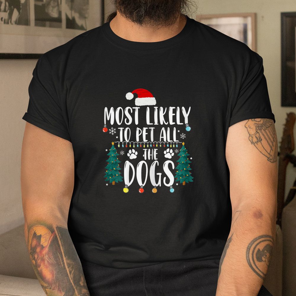 Most Likely To Pet All The Dogs Christmas Shirt Most Likely To Pet All The Dogs Christmas Shirt