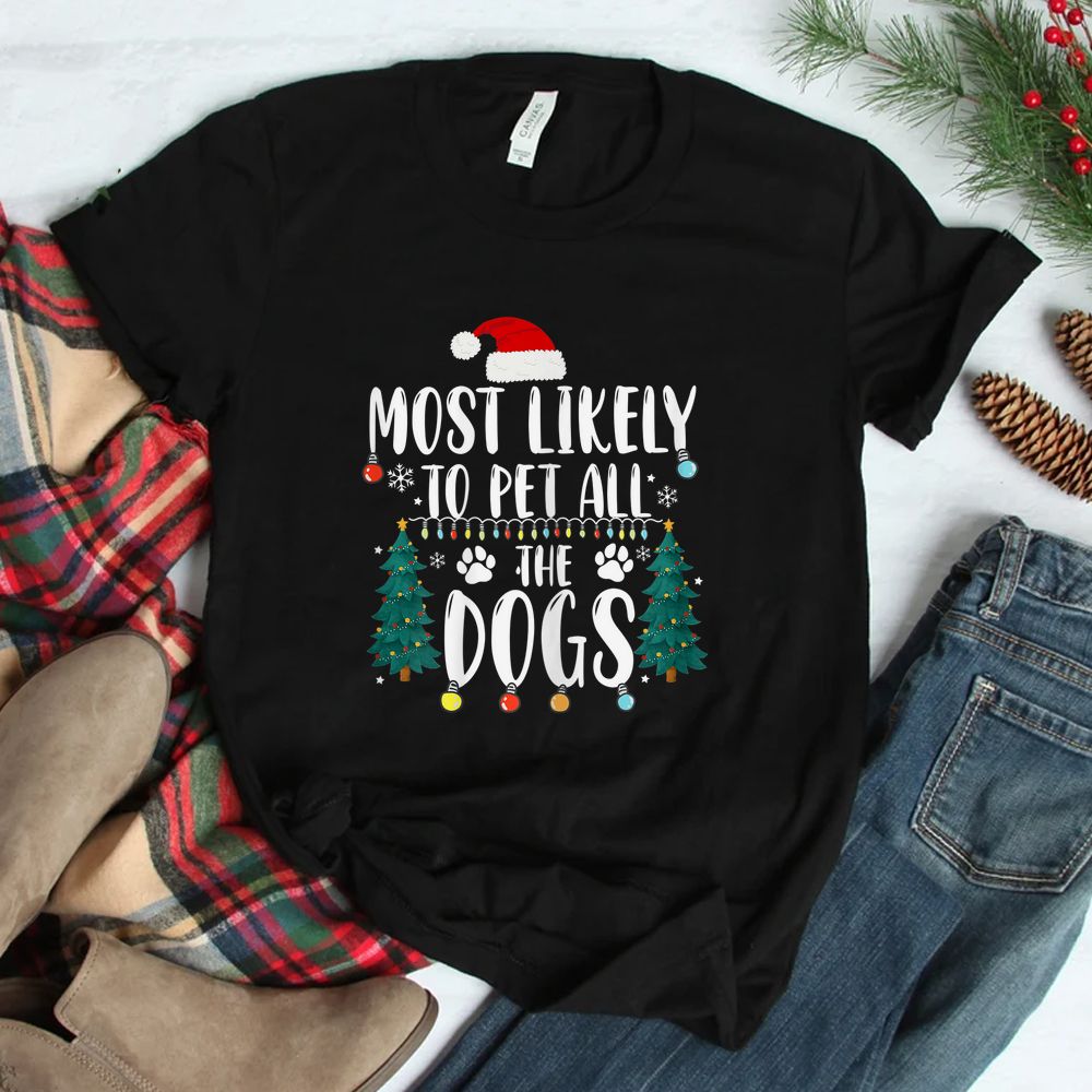 Most Likely To Pet All The Dogs Christmas Shirt Most Likely To Pet All The Dogs Christmas Shirt