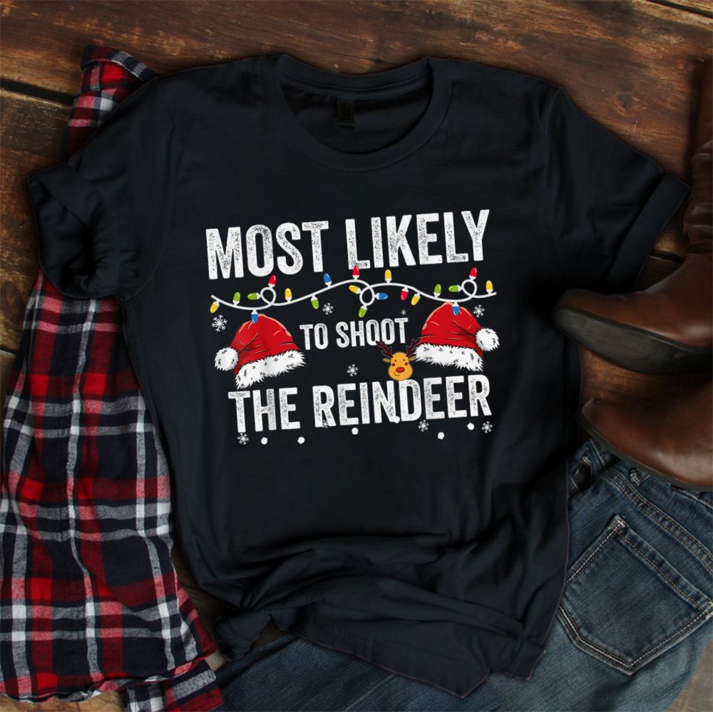 Most Likely To Shoot The Reindeer Christmas Shirt Most Likely To Shoot The Reindeer Christmas Shirt