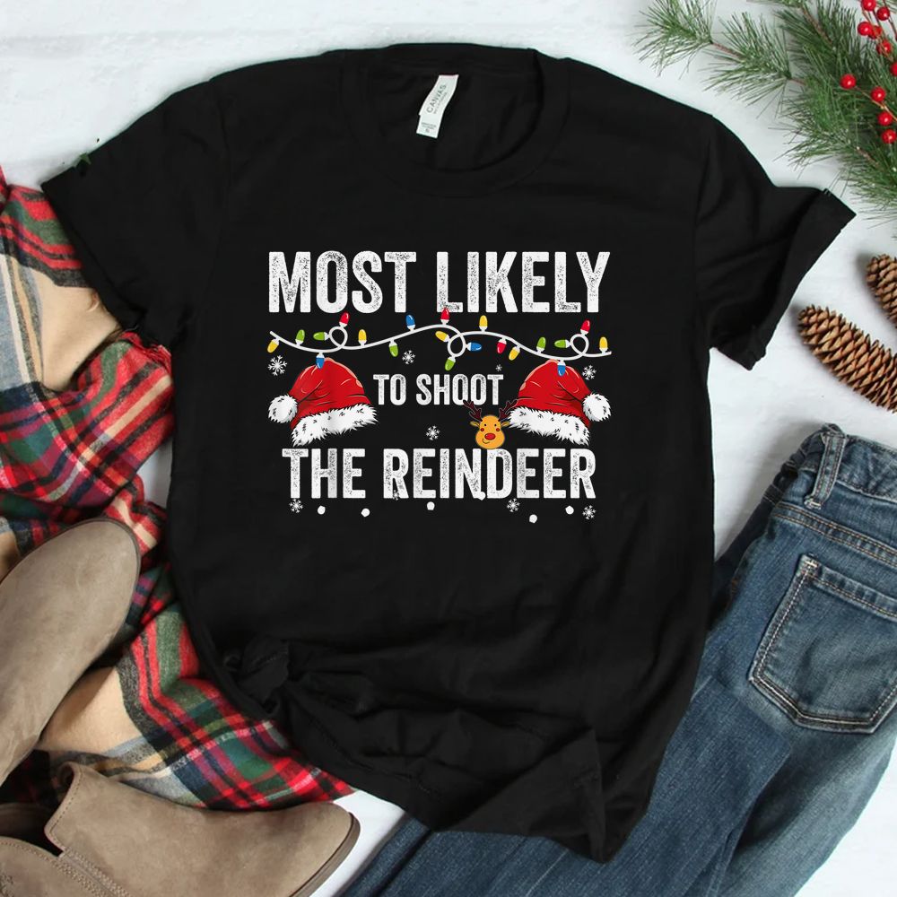 Most Likely To Shoot The Reindeer Christmas Shirt Most Likely To Shoot The Reindeer Christmas Shirt