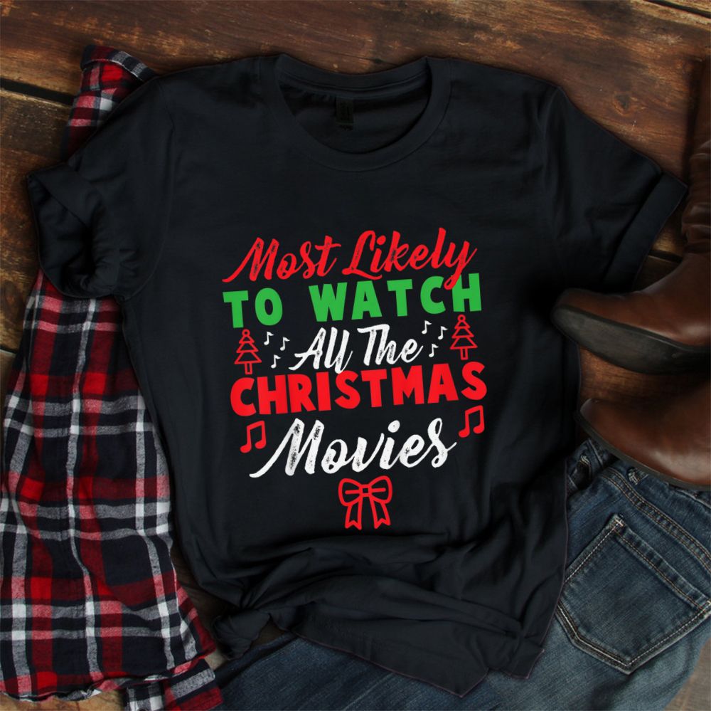 Most Likely To Watch All The Christmas Shirt Most Likely To Watch All The Christmas Shirt