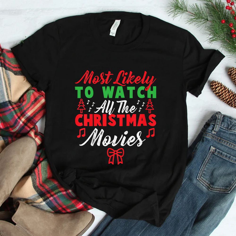 Most Likely To Watch All The Christmas Shirt Most Likely To Watch All The Christmas Shirt