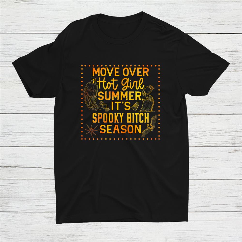 Move Over Hot Girl Summer It’s Spooky Bitch Season Halloween Shirt Move Over Hot Girl Summer It’s Spooky Bitch Season Halloween Shirt