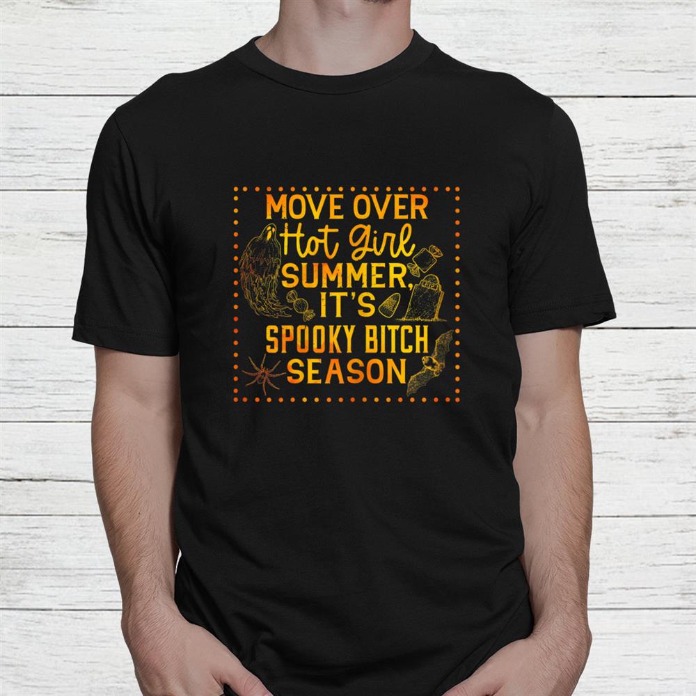Move Over Hot Girl Summer It’s Spooky Bitch Season Halloween Shirt Move Over Hot Girl Summer It’s Spooky Bitch Season Halloween Shirt