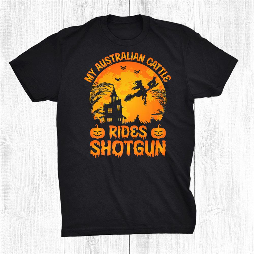 My Australian Cattle Rides Shotgun Halloween Funny Shirt My Australian Cattle Rides Shotgun Halloween Funny Shirt