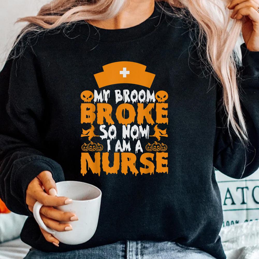 My Broom Broke So Now I Am A Nurse Halloween Shirt My Broom Broke So Now I Am A Nurse Halloween Shirt