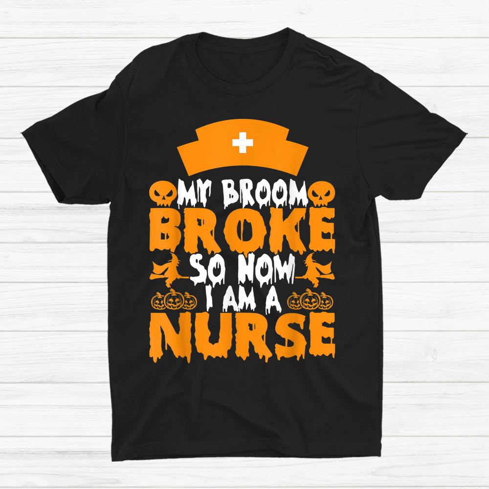 My Broom Broke So Now I Am A Nurse Halloween Shirt My Broom Broke So Now I Am A Nurse Halloween Shirt