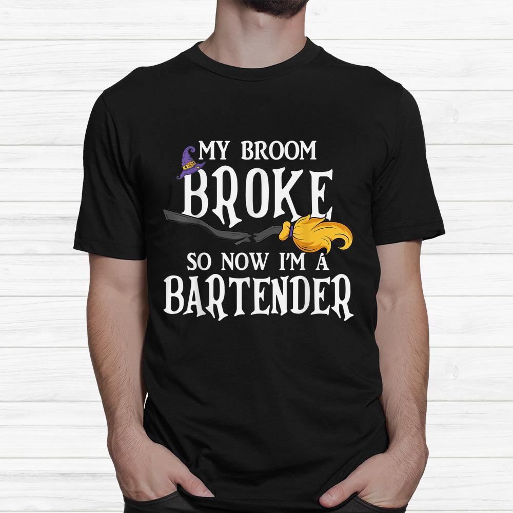 My Broom Broke So Now I’m A Bartender Halloween Party Shirt My Broom Broke So Now I’m A Bartender Halloween Party Shirt