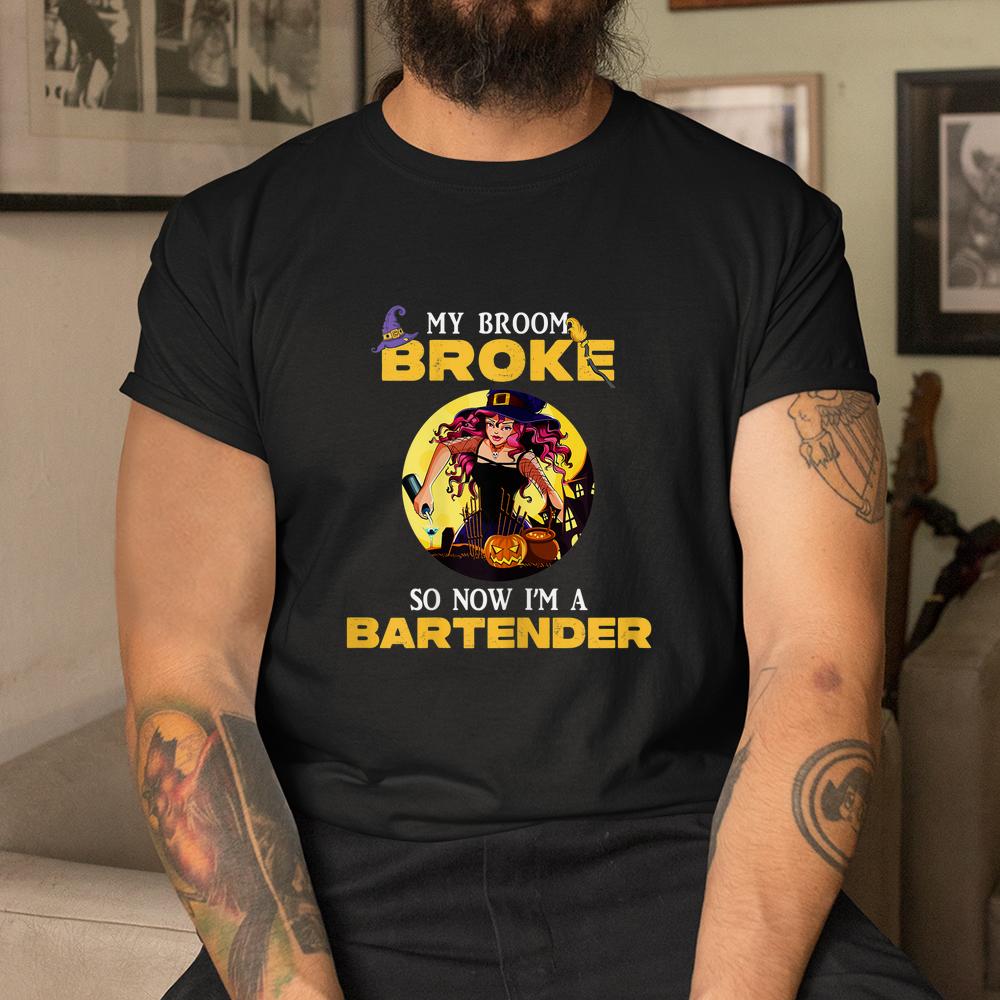 My Broom Broke So Now I’m A Bartender Lady Halloween Shirt My Broom Broke So Now I’m A Bartender Lady Halloween Shirt