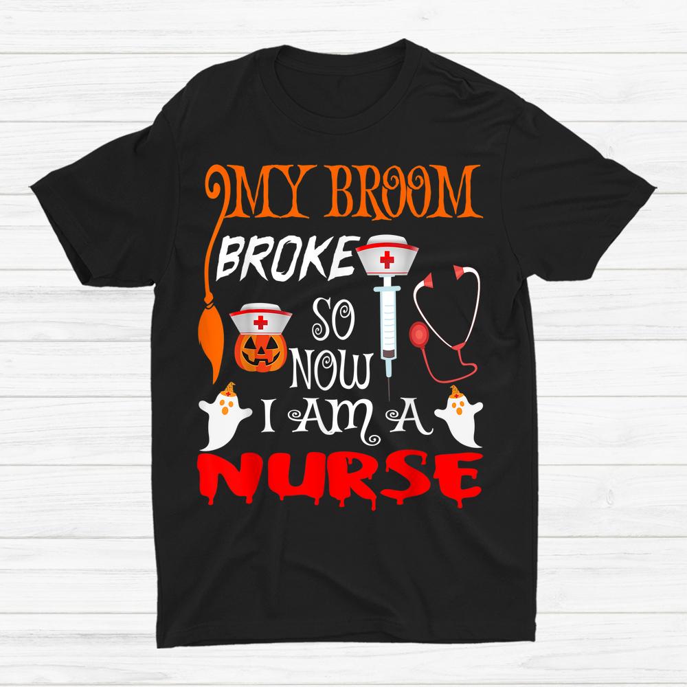 My Broom Broke So Now I’m A Nurse Witches Happy Halloween Shirt My Broom Broke So Now I’m A Nurse Witches Happy Halloween Shirt