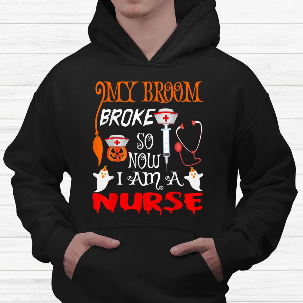 My Broom Broke So Now I’m A Nurse Witches Happy Halloween Shirt My Broom Broke So Now I’m A Nurse Witches Happy Halloween Shirt