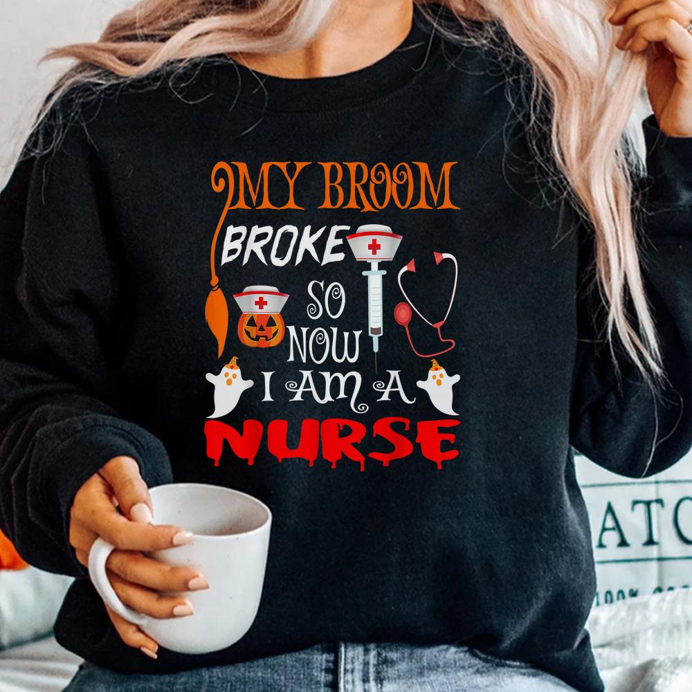 My Broom Broke So Now I’m A Nurse Witches Happy Halloween Shirt My Broom Broke So Now I’m A Nurse Witches Happy Halloween Shirt