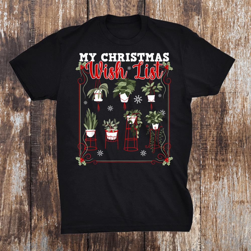 My Christmas Wish List For Plants Lovers Gardening Lifestyle Shirt My Christmas Wish List For Plants Lovers Gardening Lifestyle Shirt